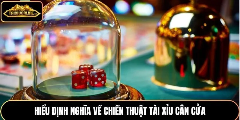 Hiểu định nghĩa về chiến thuật tài xỉu cân cửa
