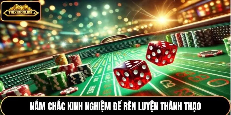 Nắm chắc kinh nghiệm để rèn luyện thành thạo