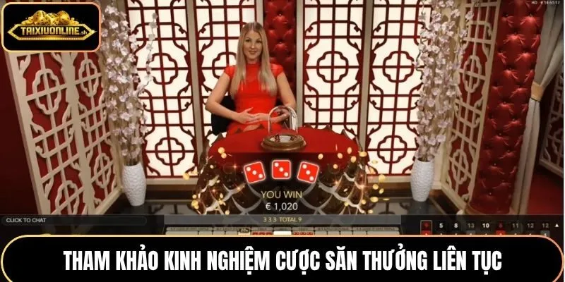 Tham khảo kinh nghiệm cược săn thưởng liên tục