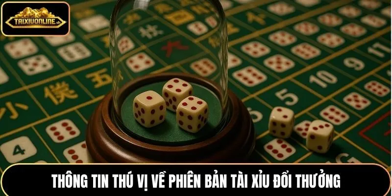 Thông tin thú vị về phiên bản tài xỉu đổi thưởng