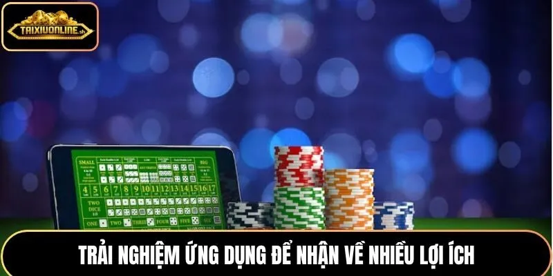 Trải nghiệm ứng dụng để nhận về nhiều lợi ích